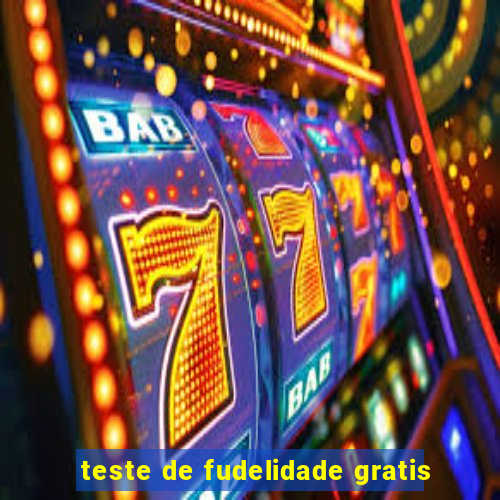 teste de fudelidade gratis